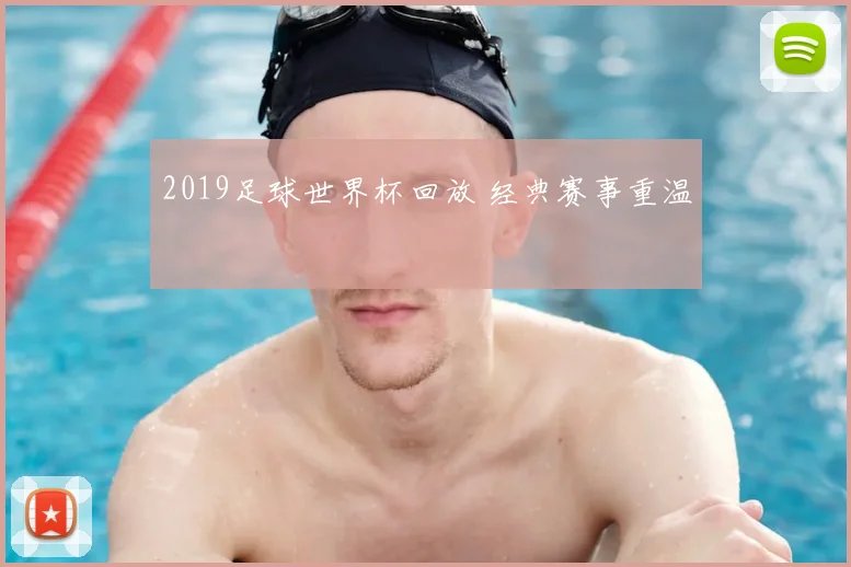 2019足球世界杯回放 经典赛事重温