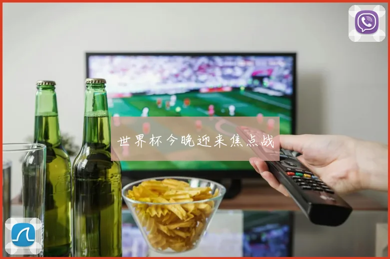 世界杯今晚迎来焦点战