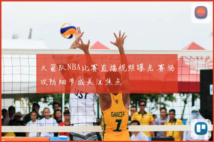 火箭队NBA比赛直播视频曝光 赛场攻防细节成关注焦点