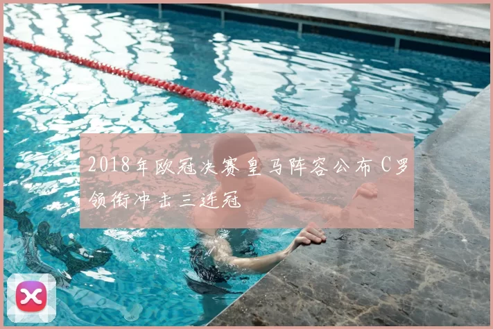 2018年欧冠决赛皇马阵容公布 C罗领衔冲击三连冠