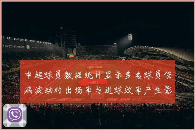 中超球员数据统计显示多名球员伤病波动对出场率与进球效率产生影响
